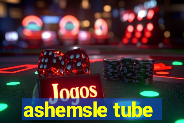 ashemsle tube